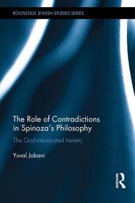 The Role of Contradictions in Spinoza's Philosophy: The God-intoxicated heretic - Yuval Jobani - cover