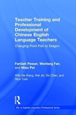 Teacher Training and Professional Development of Chinese English Language Teachers: Changing From Fish to Dragon - Faridah Pawan,Wenfang Fan,Pei Miao - cover