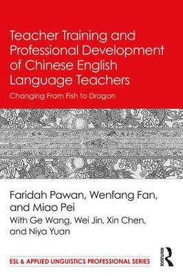 Teacher Training and Professional Development of Chinese English Language Teachers: Changing From Fish to Dragon - Faridah Pawan,Wenfang Fan,Pei Miao - cover