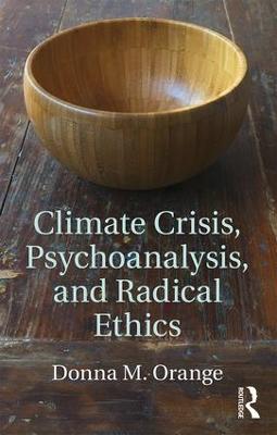 Climate Crisis, Psychoanalysis, and Radical Ethics - Donna M. Orange - cover
