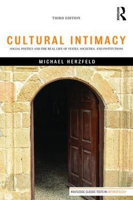 Cultural Intimacy: Social Poetics and the Real Life of States, Societies, and Institutions - Michael Herzfeld - cover