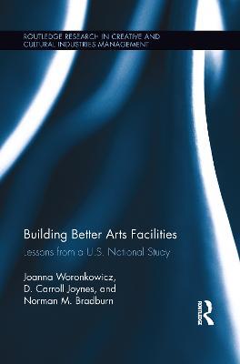 Building Better Arts Facilities: Lessons from a U.S. National Study - Joanna Woronkowicz,D. Carroll Joynes,Norman Bradburn - cover