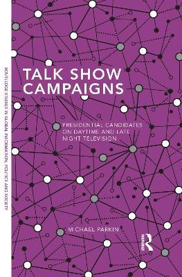 Talk Show Campaigns: Presidential Candidates on Daytime and Late Night Television - Michael Parkin - cover