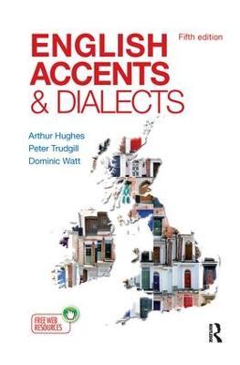English Accents and Dialects: An Introduction to Social and Regional Varieties of English in the British Isles, Fifth Edition - Arthur Hughes,Peter Trudgill,Dominic Watt - cover