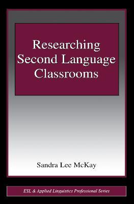 Researching Second Language Classrooms - Sandra Lee Mckay - cover
