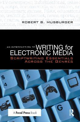 An Introduction to Writing for Electronic Media: Scriptwriting Essentials Across the Genres - Robert B. Musburger, PhD - cover