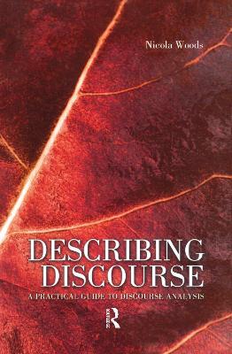 Describing Discourse: A Practical Guide to Discourse Analysis - Nicola Woods - cover