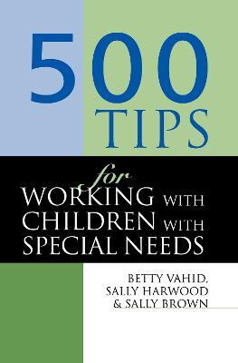 500 Tips for Working with Children with Special Needs - Sally Brown,Sally Harwood,Betty Vahid - cover
