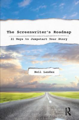 The Screenwriter's Roadmap: 21 Ways to Jumpstart Your Story - Neil Landau - cover