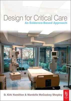 Design for Critical Care: An Evidence-Based Approach - D. Kirk Hamilton,Mardelle McCuskey Shepley - cover