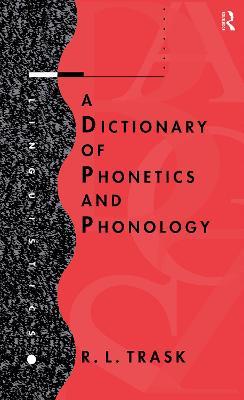 A Dictionary of Phonetics and Phonology - R.L. Trask - cover