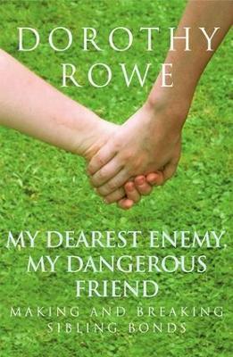 My Dearest Enemy, My Dangerous Friend: Making and Breaking Sibling Bonds - Dorothy Rowe - cover