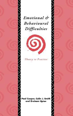 Emotional and Behavioural Difficulties: Theory to Practice - Paul Cooper,Colin J. Smith,Graham Upton - cover
