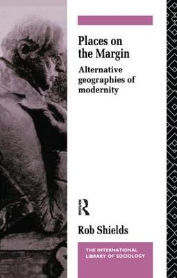 Places on the Margin: Alternative Geographies of Modernity - Rob Shields - cover