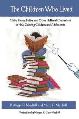 The Children Who Lived: Using Harry Potter and Other Fictional Characters to Help Grieving Children and Adolescents - Kathryn A. Markell,Marc A. Markell - cover