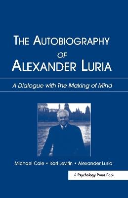 The Autobiography of Alexander Luria: A Dialogue with The Making of Mind - Michael Cole,Karl Levitin,Alexander R. Luria - cover