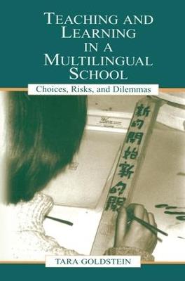 Teaching and Learning in a Multilingual School: Choices, Risks, and Dilemmas - Tara Goldstein,Gordon Pon,Timothy Chiu - cover