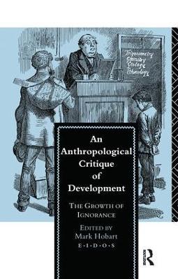 An Anthropological Critique of Development: The Growth of Ignorance - cover