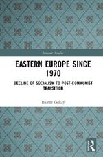 Eastern Europe Since 1970: Decline of Socialism to Post-Communist Transition