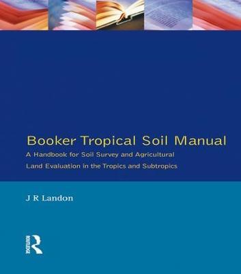Booker Tropical Soil Manual: A Handbook for Soil Survey and Agricultural Land Evaluation in the Tropics and Subtropics - J.R. Landon - cover