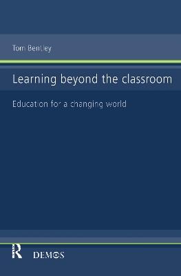 Learning Beyond the Classroom: Education for a Changing World - Tom Bentley - cover