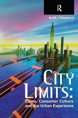 City Limits: Crime, Consumer Culture and the Urban Experience - Keith Hayward - cover