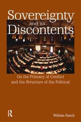 Sovereignty and its Discontents: On the Primacy of Conflict and the Structure of the Political - William Rasch - cover