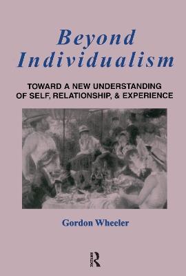 Beyond Individualism: Toward a New Understanding of Self, Relationship, and Experience - Gordon Wheeler - cover