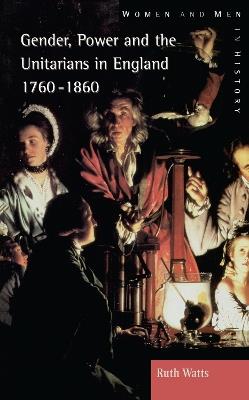 Gender, Power and the Unitarians in England, 1760-1860 - Ruth Watts - cover