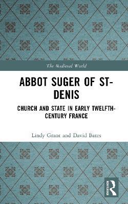 Abbot Suger of St-Denis: Church and State in Early Twelfth-Century France - Lindy Grant,David Bates - cover
