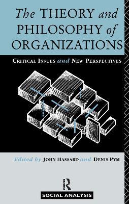 The Theory and Philosophy of Organizations: Critical Issues and New Perspectives - cover