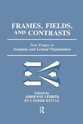 Frames, Fields, and Contrasts: New Essays in Semantic and Lexical Organization - cover
