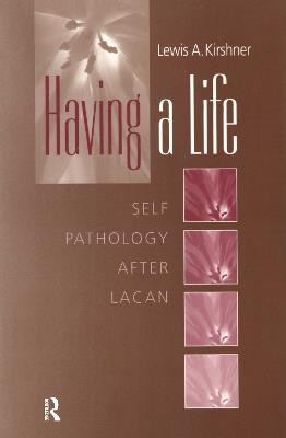 Having A Life: Self Pathology after Lacan - Lewis A. Kirshner - cover