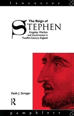 The Reign of Stephen: Kingship, Warfare and Government in Twelfth-Century England - Keith J. Stringer - cover