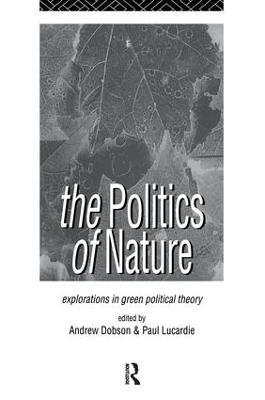The Politics of Nature: Explorations in Green Political Theory - cover