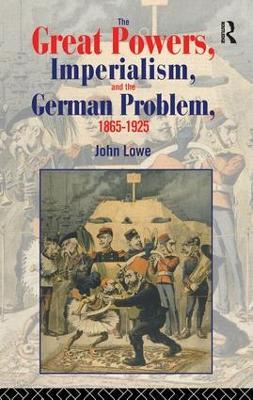 The Great Powers, Imperialism and the German Problem 1865-1925 - John Lowe - cover