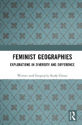 Feminist Geographies: Explorations in Diversity and Difference - Women and Geography Study Group - cover