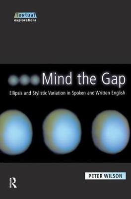 Mind The Gap: Ellipsis and Stylistic Variation in Spoken and Written English - Peter Wilson - cover