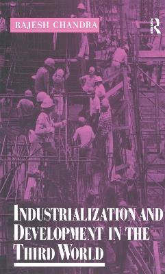 Industrialization and Development in the Third World - Rajesh Chandra - cover