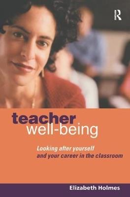 Teacher Well-Being: Looking After Yourself and Your Career in the Classroom - Elizabeth Holmes - cover