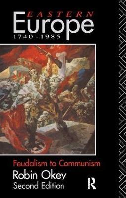 Eastern Europe 1740-1985: Feudalism to Communism - Robin Okey - cover