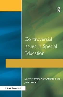 Controversial Issues in Special Education - Garry Hornby,Jean Howard,Mary Atkinson - cover