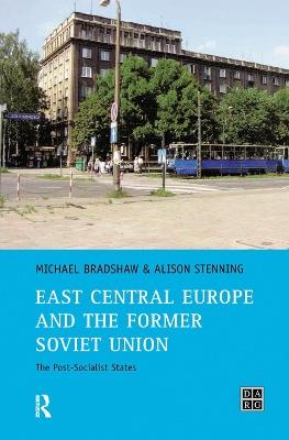 East Central Europe and the former Soviet Union: The Post-Socialist States - Michael Bradshaw,Alison Stenning - cover