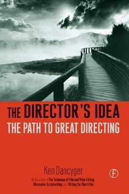 The Director's Idea: The Path to Great Directing - Ken Dancyger - cover