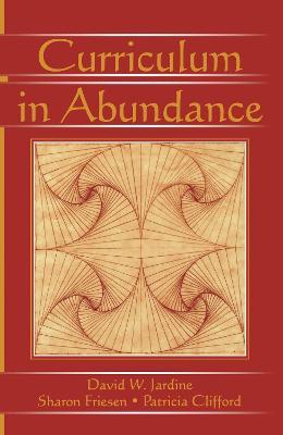 Curriculum in Abundance - David W. Jardine,Patricia Clifford,Sharon Friesen - cover