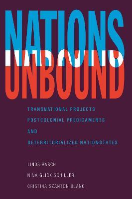 Nations Unbound: Transnational Projects, Postcolonial Predicaments and Deterritorialized Nation-States - Linda Basch,Nina Glick Schiller,Cristina Szanton Blanc - cover