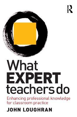 What Expert Teachers Do: Enhancing Professional Knowledge for Classroom Practice - John Loughran - cover
