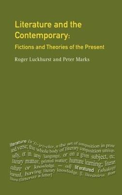 Literature and The Contemporary: Fictions and Theories of the Present - Roger Luckhurst,Peter Marks - cover