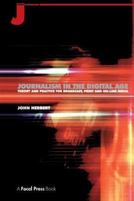 Journalism in the Digital Age: Theory and practice for broadcast, print and online media - John Herbert - cover