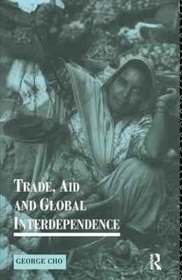 Trade, Aid and Global Interdependence - George Cho - cover